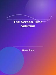 Icon image The Screen Time Solution: Proven Strategies to Reduce Screen Time and Boost Real-World Play