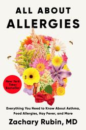 Icon image All About Allergies: Everything You Need to Know About Asthma, Food Allergies, Hay Fever, and More