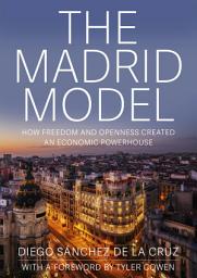 Icon image The Madrid Model: How Freedom and Openness Created an Economic Powerhouse