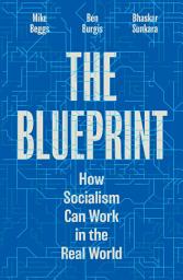 Icon image The Blueprint: How Socialism Can Work in the Real World