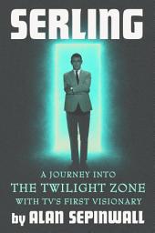 Icon image Serling: A Journey into the Twilight Zone with TV's First Visionary