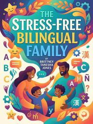 Icon image The Stress-Free Bilingual Family: Raise Confident Multilingual Kids Without the Overwhelm