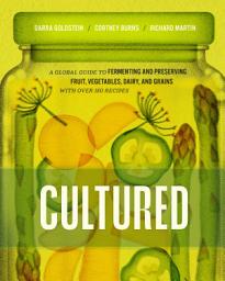 Icon image Cultured: A Global Guide to Fermenting and Preserving Fruit, Vegetables, Dairy, and Grains, with over 150 recipes