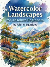 Icon image Watercolor Landscapes for Absolute Beginners: Simple Steps to Paint Your First Stunning Scene